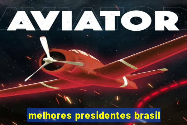 melhores presidentes brasil